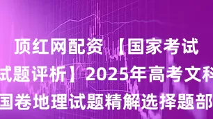 顶红网配资 【国家考试中心官方试题评析】2025年高考文科综合全国卷地理试题精解选择题部分_产业_考查_通榆县