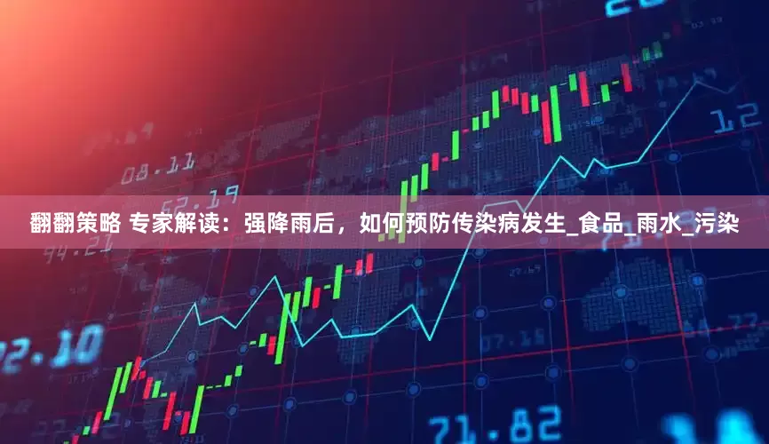 翻翻策略 专家解读：强降雨后，如何预防传染病发生_食品_雨水_污染