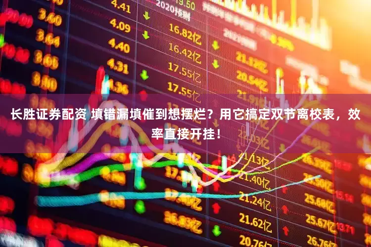长胜证券配资 填错漏填催到想摆烂？用它搞定双节离校表，效率直接开挂！